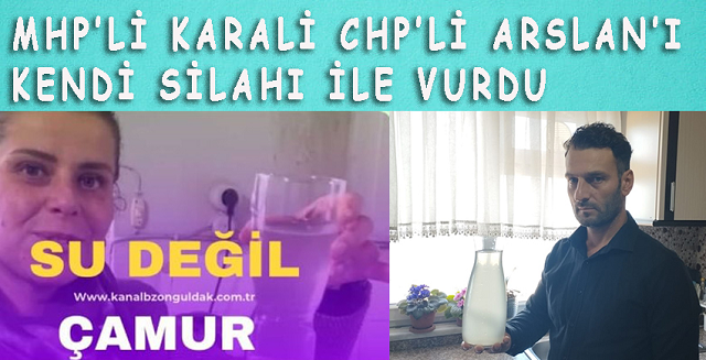 MHP’Lİ KARALİ CHP’Lİ ARSLAN’I KENDİ SİLAHI İLE VURDU