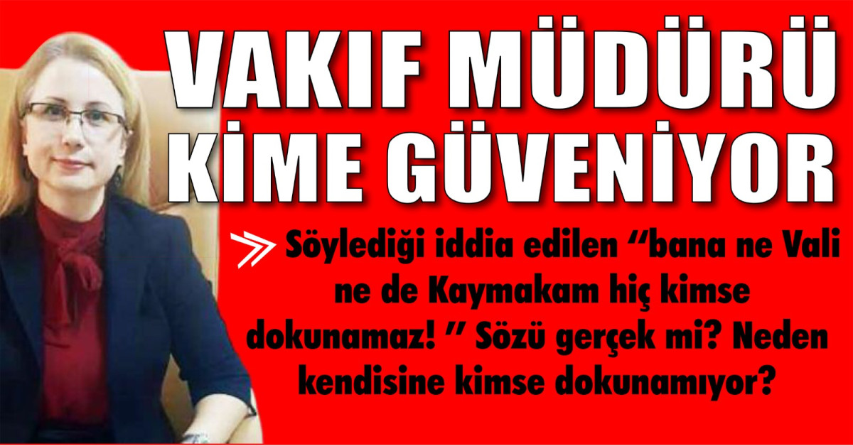 VAKIF MÜDÜRÜ KİME GÜVENİYOR? 